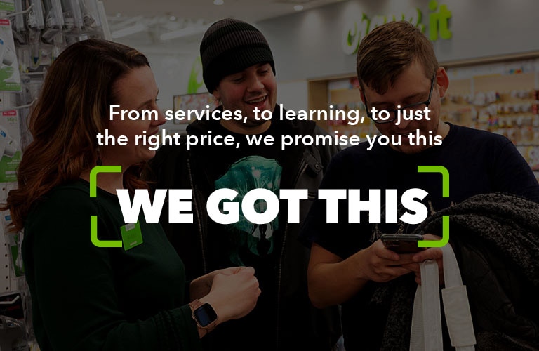 From services, to learning, to just the right price, we promise you this -- We Got This.