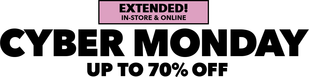 Cyber Monday Extended in-store and online! Save up to 70% off!